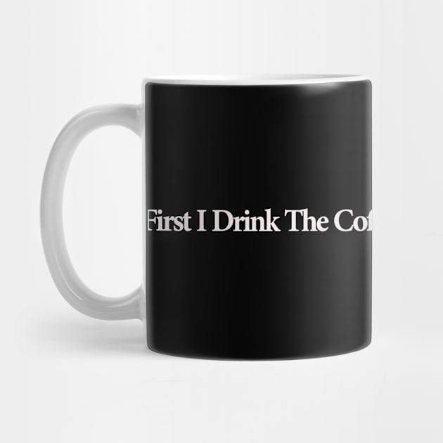 first i drink coffee , then i do things by MariaB